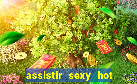 assistir sexy hot online grátis